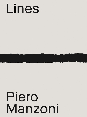 Piero Manzoni: Materials & Lines - Manzoni, Piero, and Di Marineo, Rosalia (Editor), and Gualdoni, Flaminio (Text by)