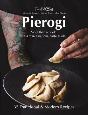 Pierogi: More Than a Book, Less Than a National Taste Guide - Shvets, Aleksey, and Plokha, Juliya, and Slyadnev, Aleksandr