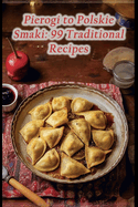 Pierogi to Polskie Smaki: 99 Traditional Recipes