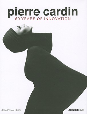 Pierre Cardin: 60 Years of Innovation - Hesse, Jean-Pascal (Text by), and Benaim, Laurence (Preface by)