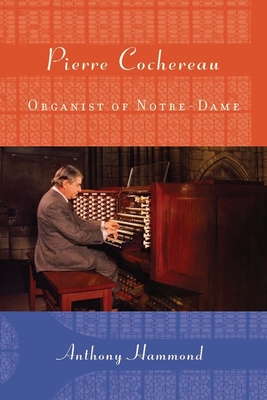 Pierre Cochereau: Organist of Notre-Dame - Hammond, Anthony W, Dr.