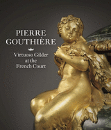 Pierre Gouthi?re: Virtuoso Gilder at the French Court
