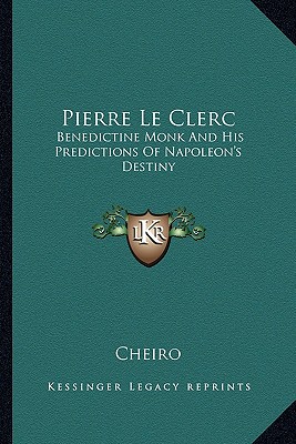 Pierre Le Clerc: Benedictine Monk And His Predictions Of Napoleon's Destiny - Cheiro