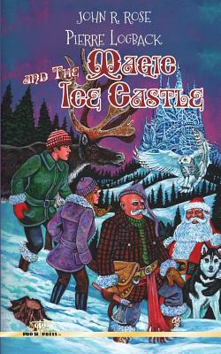 Pierre Logback and The Magic Ice Castle - Rose, John R