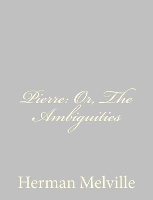 Pierre: Or, The Ambiguities - Melville, Herman