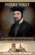 Pierre Viret: Forgotten Giant of the Reformation - Jean-Marc Berthoud