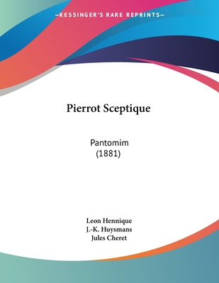 Pierrot Sceptique: Pantomim (1881) - Hennique, Leon, and Huysmans, J -K, and Cheret, Jules (Illustrator)