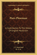 Piers Plowman: A Contribution To The History Of English Mysticism