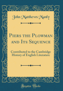 Piers the Plowman and Its Sequence: Contributed to the Cambridge History of English Literature (Classic Reprint)