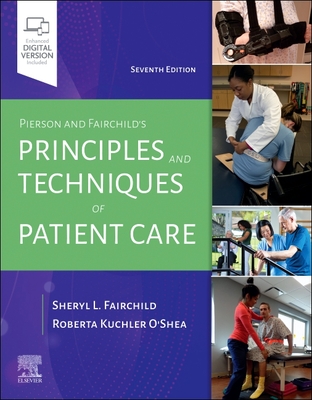 Pierson and Fairchild's Principles & Techniques of Patient Care - Fairchild, Sheryl L, Bs, PT, and O'Shea, Roberta, PT, DPT, PhD