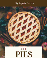 Pies 365: Enjoy 365 Days with Amazing Pies Recipes in Your Own Pies Cookbook! [book 1]