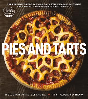 Pies and Tarts: The Definitive Guide to Classic and Contemporary Favorites from the World's Premier Culinary College - The Culinary Institute of America, and Migoya, Kristina Petersen