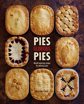 Pies Glorious Pies: Mouth-Watering Recipes for Delicious Pies - Clark, Maxine