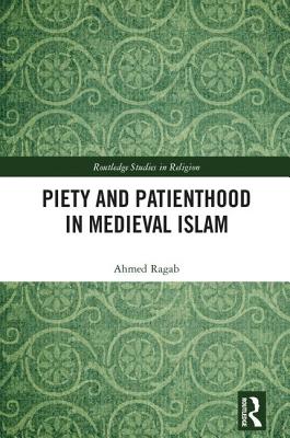 Piety and Patienthood in Medieval Islam - Ragab, Ahmed