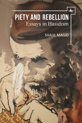 Piety and Rebellion: Essays in Hasidism - Magid, Shaul