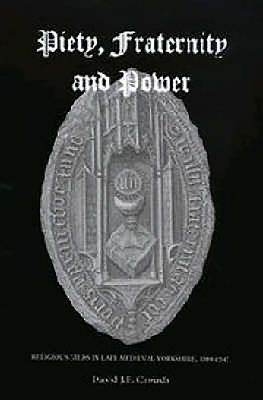 Piety, Fraternity and Power: Religious Gilds in Late Medieval Yorkshire, 1389-1547 - Crouch, David