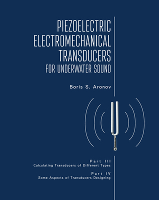 Piezoelectric Electromechanical Transducers for Underwater Sound, Part III & IV - S Aronov, Boris