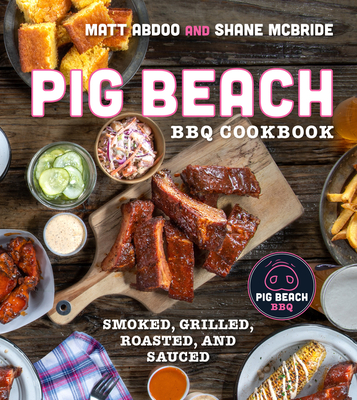 Pig Beach BBQ Cookbook: Smoked, Grilled, Roasted, and Sauced - Abdoo, Matt, and McBride, Shane