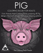 Pig Coloring Book For Adults: Farm Animals Adult Coloring Book containing 40 Pig designs filled with intricate and stress relieving patterns