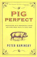 Pig Perfect: Encounters with Remarkable Swine and Some Great Ways to Cook Them