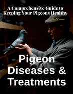 Pigeon Diseases and Treatments: A Comprehensive Guide to Keeping Your Pigeons Healthy