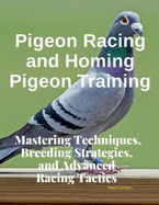 Pigeon Racing and Homing Pigeon Training: Mastering Techniques, Breeding Strategies, and Advanced Racing Tactics