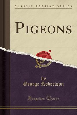 Pigeons (Classic Reprint) - Robertson, George