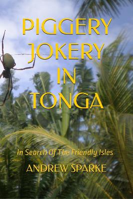 Piggery Jokery In Tonga: In Search Of the Friendly Isles - Sparke, Andrew