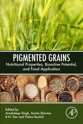 Pigmented Grains: Nutritional Properties, Bioactive Potential, and Food Application - Singh, Arashdeep (Editor), and Sharma, Savita (Editor), and Dar, B N (Editor)