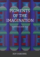 Pigments of the Imagination: Paintings 2008-2020