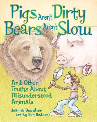 Pigs Aren't Dirty, Bears Aren't Slow: And Other Truths about Misunderstood Animals - Boutiller, Joanna