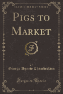 Pigs to Market (Classic Reprint)