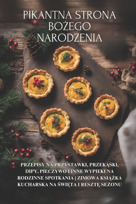 Pikantna strona Bo ego Narodzenia: Przepisy na przystawki, przek ski, dipy, pieczywo i inne wypieki na rodzinne spotkania Zimowa ksi  ka kucharska na  wi ta i reszt  sezonu - Doughfrey Pl, Peter, and Santana Pl, Nico