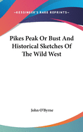 Pikes Peak or Bust: And Historical Sketches of the Wild West