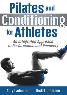 Pilates and Conditioning for Athletes: An Integrated Approach to Performance and Recovery - Lademann, Amy, and Lademann, Rick