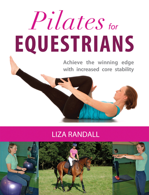 Pilates for Equestrians: Achieve the Winning Edge with Increased Core Stability - Randall, Liza