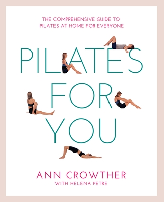 Pilates for You: The Comprehensive Guide To Pilates At Home For Everyone - Crowther, Ann