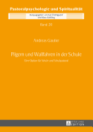 Pilgern Und Wallfahren in Der Schule: Eine Option Fuer Schule Und Schulpastoral