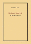 Pilgram Marpeck: His Life and Social Theology