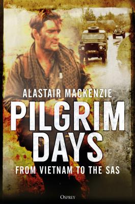 Pilgrim Days: A Lifetime of Soldiering from Vietnam to the SAS - MacKenzie, Alastair