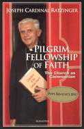 Pilgrim Fellowship of Faith: The Church as Communion - Ratzinger, Joseph, Cardinal