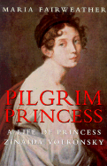 Pilgrim Princess: A Life of Princess Zinaida Volkonsky