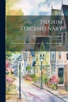 Pilgrim Tercentenary: Observances at Plymouth, December 21, 1920 and the Summer of 1921 - Plymouth Cordage Company (Creator)