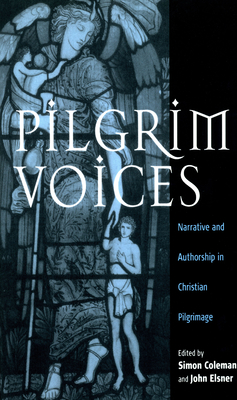 Pilgrim Voices: Narrative and Authorship in Christian Pilgrimage - Coleman, Simon, Professor (Editor), and Elsner, John (Editor)