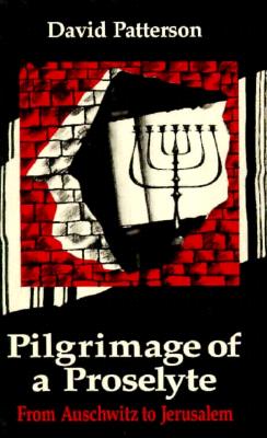 Pilgrimage of a Proselyte: From Auschwitz to Jerusalem - Patterson, David