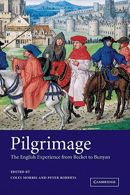 Pilgrimage: The English Experience from Becket to Bunyan - Morris, Colin (Editor), and Roberts, Peter, Professor (Editor)