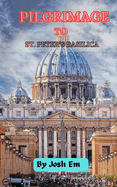 PILGRIMAGE TO St. PETER'S BASILICA: Journey of Faith: Exploring the Spiritual Path to St. Peter's Basilica"