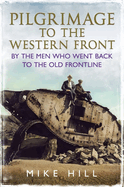 Pilgrimage to the Western Front: By the Men Who Went Back to the Old Frontline
