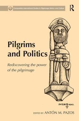 Pilgrims and Politics: Rediscovering the Power of the Pilgrimage - Pazos, Antn M (Editor)