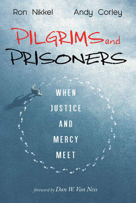 Pilgrims and Prisoners - Nikkel, Ron, and Corley, Andy, and Van Ness, Dan W (Foreword by)